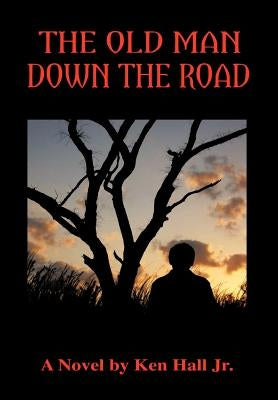 The Old Man Down the Road by Hall, Ken, Jr.