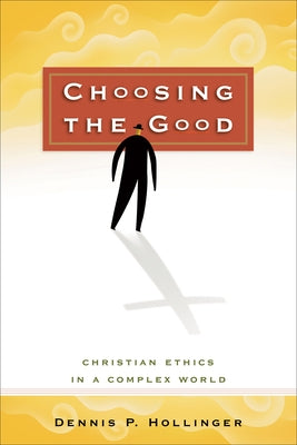 Choosing the Good: Christian Ethics in a Complex World by Hollinger, Dennis P.