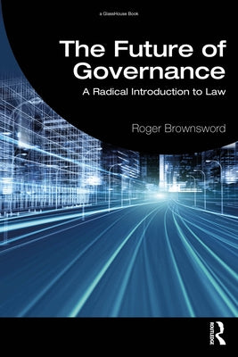 The Future of Governance: A Radical Introduction to Law by Brownsword, Roger