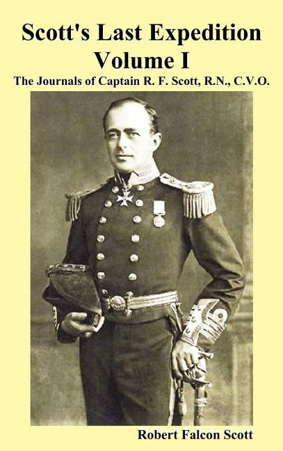 Scott's Last Expedition. Vol. I. the Journals of Captain R. F. Scott, R.N., C.V.O. by Scott, Robert Falcon