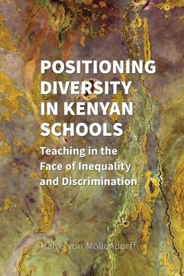 Positioning Diversity in Kenyan Schools: Teaching in the Face of Inequality and Discrimination by Von Möllendorff, Malve