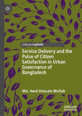 Service Delivery and the Pulse of Citizen Satisfaction in Urban Governance of Bangladesh by Mollah, MD Awal Hossain