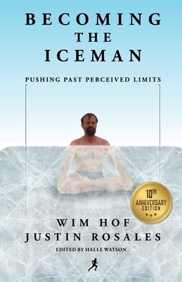 Becoming the Iceman: Pushing Past Perceived Limits (10th Anniversary Edition) by Hof, Wim