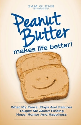 Peanut Butter Makes Life Better by Glenn, Sam