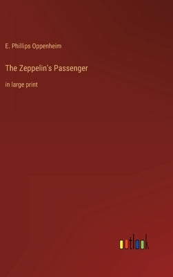 The Zeppelin's Passenger: in large print by Oppenheim, E. Phillips
