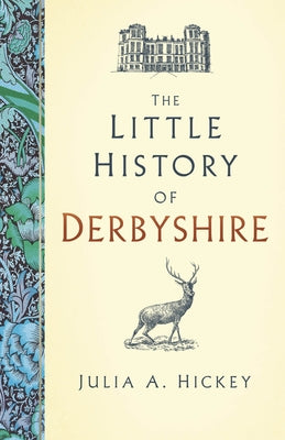 The Little History of Derbyshire by Hickey, Julia A.
