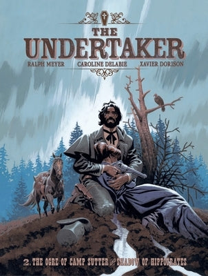 The Undertaker Volume 2: The Ogre of Camp Sutter & the Shadow of Hippocrates Volume 2 by Dorison, Xavier