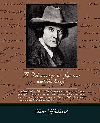 A Message to Garcia and Other Essays by Hubbard, Elbert
