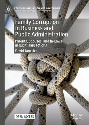 Family Corruption in Business and Public Administration: Parents, Spouses, and In-Laws in Illicit Transactions by Jancsics, David