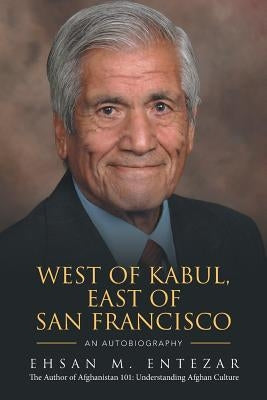West of Kabul, East of San Francisco: An Autobiography by Entezar, Ehsan M.