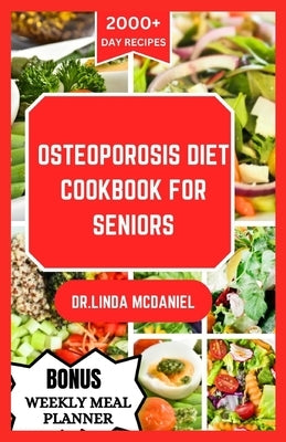 Osteoporosis Diet Cookbook for Seniors: An ultimate nutrition guide for healthy bone and rich calcium for seniors with osteoporosis by McDaniel, Dr Linda