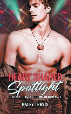 Heart Shaped Spotlight (Second Chance Rockstar Romance) by Travis, Haley