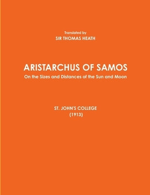 ARISTARCHUS OF SAMOS - On the Sizes and Distances of the Sun and Moon - ST. JOHN'S COLLEGE (1913) by Thomas Heath