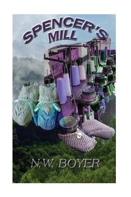 Spencer's Mill: A Story of the Blue Ridge Mountains by Boyer, N. W.