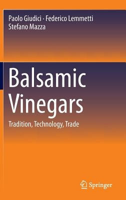 Balsamic Vinegars: Tradition, Technology, Trade by Giudici, Paolo