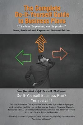 The Complete Do-It-Yourself Guide to Business Plans: It's about the Process, Not the Product New, Revised and Expanded, Second Edition by Chatterson, Delvin R.