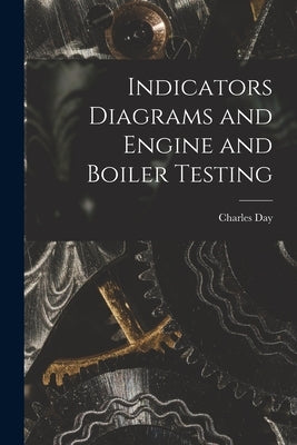 Indicators Diagrams and Engine and Boiler Testing by Day, Charles