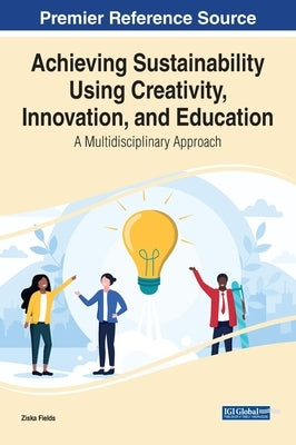 Achieving Sustainability Using Creativity, Innovation, and Education: A Multidisciplinary Approach by Fields, Ziska