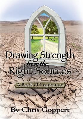 Drawing Strength from the Right Sources: A Book of Inspiration by Goppert, Chris