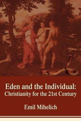 Eden and the Individual: Christianity for the 21st Century by Mihelich, Emil