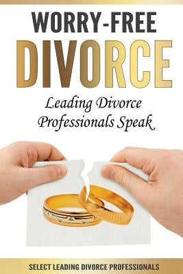 Worry-Free Divorce: Leading Divorce Professionals Speak by Hurst, Jason L.