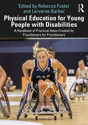 Physical Education for Young People with Disabilities: A Handbook of Practical Ideas Created by Practitioners for Practitioners by Foster, Rebecca