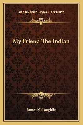 My Friend the Indian by McLaughlin, James