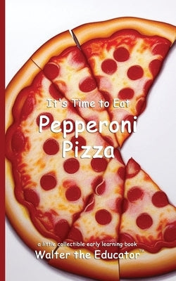 It's Time to Eat Pepperoni Pizza by Walter the Educator
