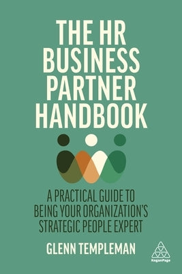 The HR Business Partner Handbook: A Practical Guide to Being Your Organization's Strategic People Expert by Templeman, Glenn