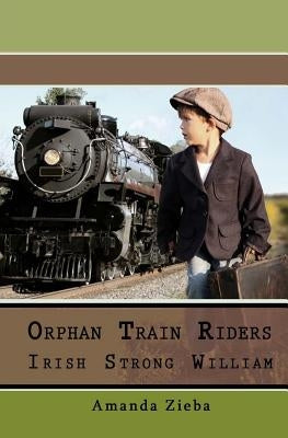 Orphan Train Riders Irish Strong William by Zieba, Amanda