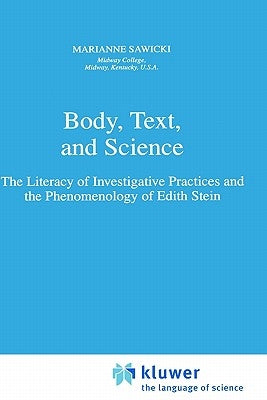 Body, Text, and Science: The Literacy of Investigative Practices and the Phenomenology of Edith Stein by Sawicki, M.