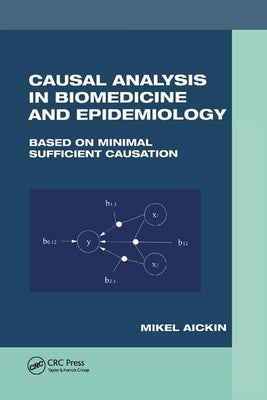 Causal Analysis in Biomedicine and Epidemiology: Based on Minimal Sufficient Causation by Aickin, Mikel