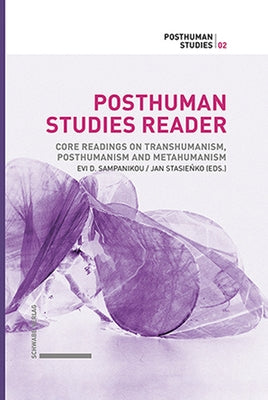 Posthuman Studies Reader: Core Readings on Transhumanism, Posthumanism and Metahumanism by Sampanikou, Evi D.