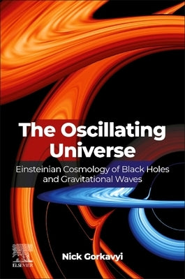 The Oscillating Universe: Einsteinian Cosmology of Black Holes and Gravitational Waves by Gorkavyi, Nick