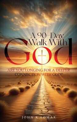 A 90-Day Walk with God: A Journey to Renewal, Restoration, and Revival by Lomax, John K.