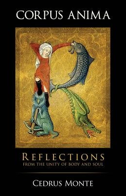 Corpus Anima: Reflections from the Unity of Body and Soul by Monte, Cedrus