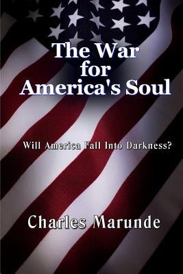 The War for America's Soul: Will America Fall Into Darkness? by Marunde, Charles
