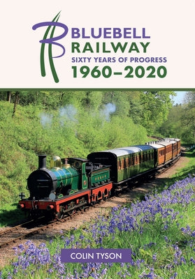 The Bluebell Railway: Sixty Years of Progress 1960-2020 by Tyson, Colin