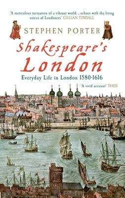Shakespeare's London: Everyday Life in London 1580-1616 by Porter, Stephen