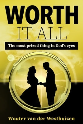 Worth it All: The most prized thing in God's eyes by Van Der Westhuizen, Wouter