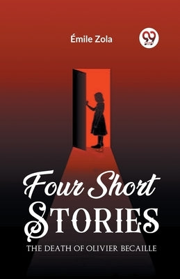 Four Short Stories THE DEATH OF OLIVIER BECAILLE by Zola, Emile