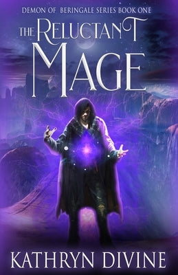 The Reluctant Mage: Book 1 of the Demon of Beringale Series by Divine, Kathryn