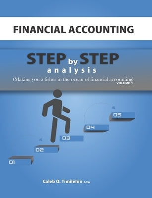 Financial Accounting: Step by Step Analysis (Making you a Fisher in the Ocean of Financial Accounting) by Timilehin Aca, Caleb O.