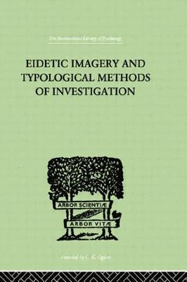 Eidetic Imagery and Typological Methods of Investigation: Their Importance for the Psychology of Childhood, the Theory of Education and General Psycho by Jaensch, E. R.