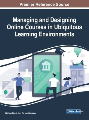Managing and Designing Online Courses in Ubiquitous Learning Environments by Durak, Gürhan