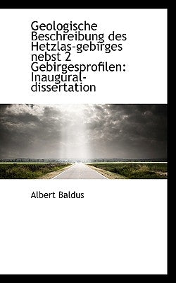 Geologische Beschreibung Des Hetzlas-Gebirges Nebst 2 Gebirgesprofilen: Inaugural-Dissertation by Baldus, Albert