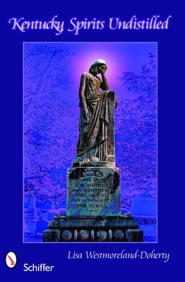Kentucky Spirits Undistilled: Stories of the Bluegrass State's Famous Haunted Locations by Westmoreland-Doherty, Lisa