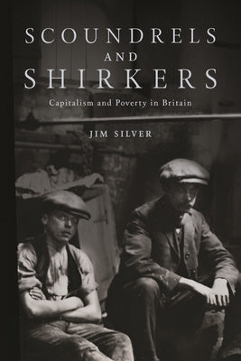 Scoundrels and Shirkers: Capitalism and Poverty in Britain by 