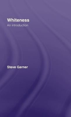 Whiteness: An Introduction by Garner, Steve