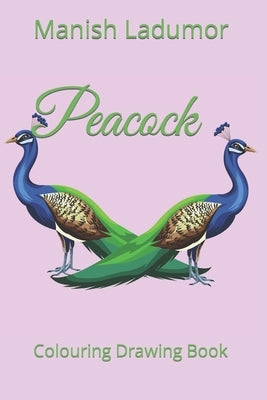Peacock: Colouring Drawing Book by Ladumor, Manish